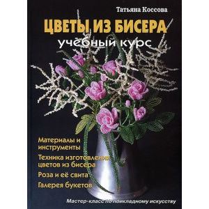 Книга Татьяна Коссова “Цветы из бисера учебный курс” Книга Татьяна Коссова “Цветы из бисера учебный курс”